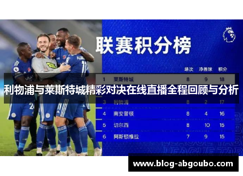 利物浦与莱斯特城精彩对决在线直播全程回顾与分析